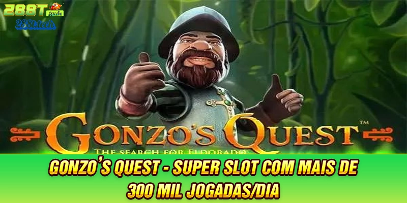 288t-gonzo’s-quest-super-slot-com-mais-de-300-mil-jogadas-dia