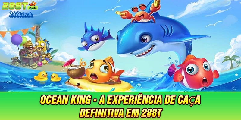 ocean-king-a-experiencia-de-caça-definitiva-em-288t